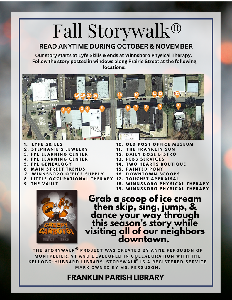 The fall storywalk will be available to read anytime during October and November. The storywalk will start at the Lyfe Skills Building on Prairie Street, move down to the Old Post Office Museum, over the Franklin Sun, and then back up to Winnsboro Physical Therapy. The Book is called Creepy Carrots! 